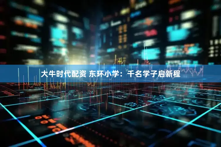 大牛时代配资 东环小学：千名学子启新程